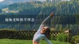 瑜伽老师教学理念,怎样做才算是一个好的瑜伽教练？