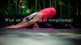What are the benefits of strengthening?