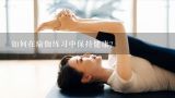 如何在瑜伽练习中保持健康?