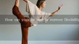 How can yoga be used to improve flexibility?