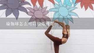 瑜伽球怎么可以锻炼腰部
