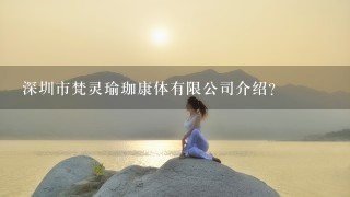 深圳市梵灵瑜珈康体有限公司介绍？