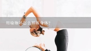 用瑜珈环怎么样练身体？