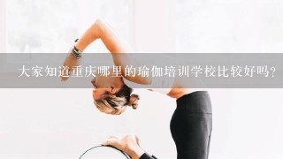 大家知道重庆哪里的瑜伽培训学校比较好吗？老师比较