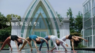 瑜伽教练怎么考？