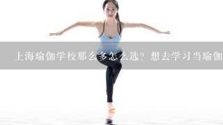上海瑜伽学校那么多怎么选？想去学习当瑜伽教练