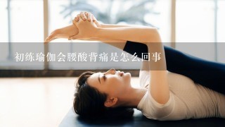 初练瑜伽会腰酸背痛是怎么回事