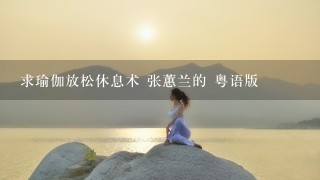 求瑜伽放松休息术 张蕙兰的 粤语版