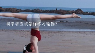 初学者应该怎样练习瑜伽？
