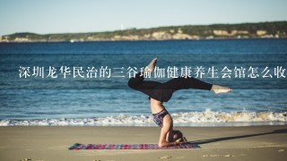 深圳龙华民治的3谷瑜伽健康养生会馆怎么收费的？