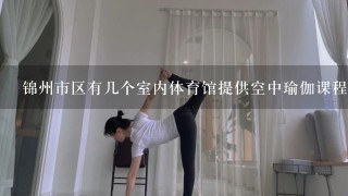 锦州市区有几个室内体育馆提供空中瑜伽课程？