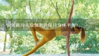 如何跳功夫瑜伽舞并保持身体平衡